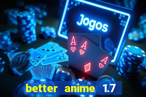 better anime 1.7 apk download