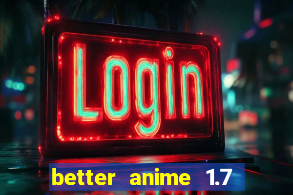 better anime 1.7 apk download