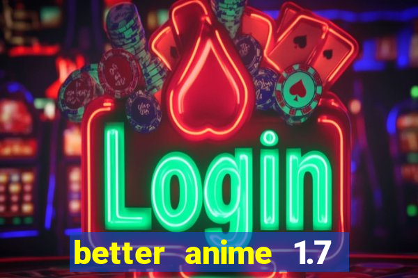 better anime 1.7 apk download