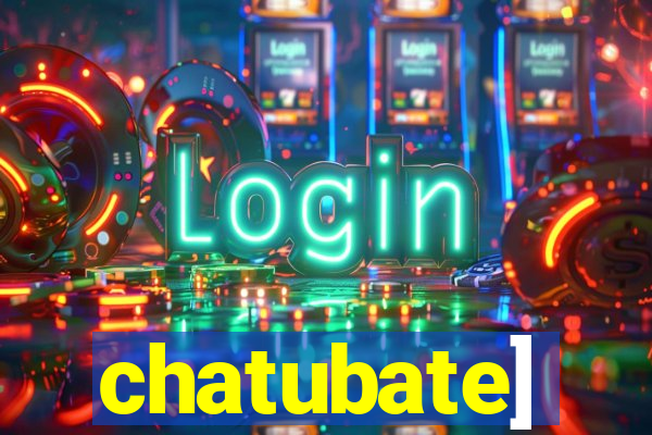 chatubate]