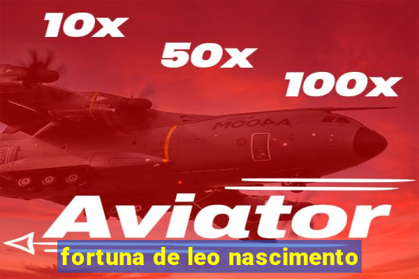 fortuna de leo nascimento