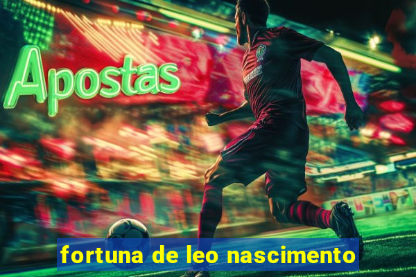 fortuna de leo nascimento