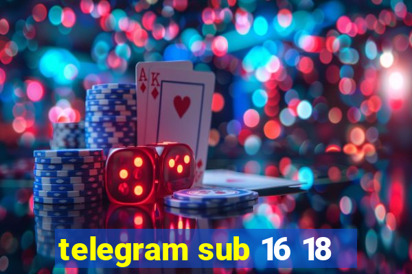 telegram sub 16 18