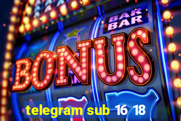 telegram sub 16 18