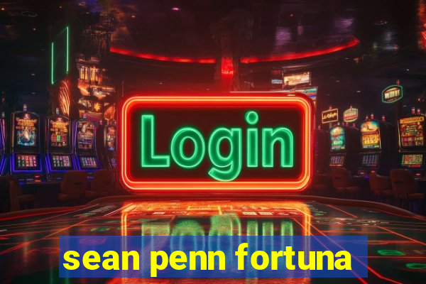 sean penn fortuna