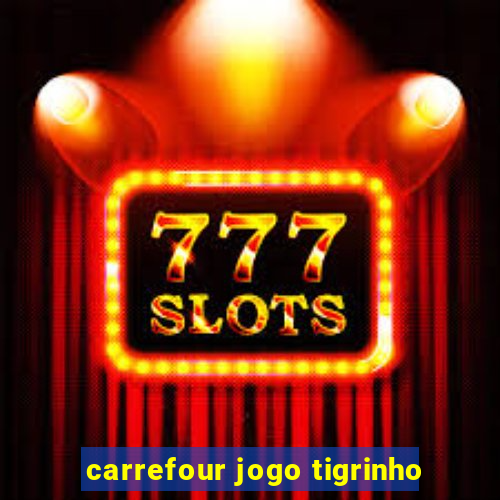carrefour jogo tigrinho