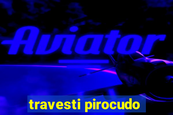 travesti pirocudo