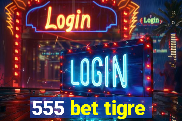 555 bet tigre