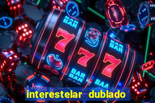 interestelar dublado 4k interestelar filme completo dublado