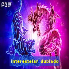 interestelar dublado 4k interestelar filme completo dublado