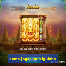 como jogar no triguinho