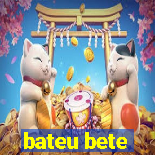 bateu bete