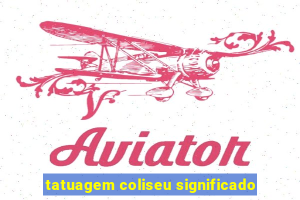 tatuagem coliseu significado
