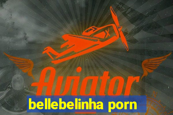 bellebelinha porn
