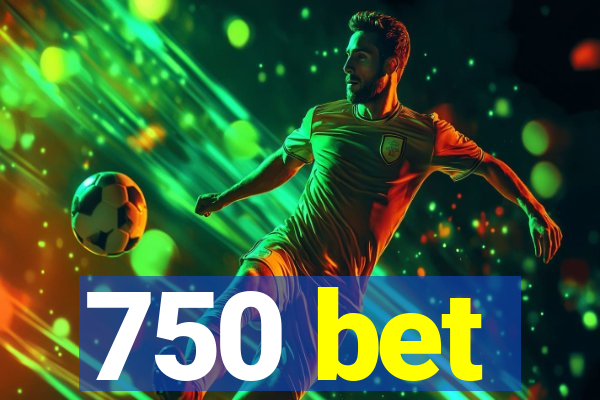 750 bet