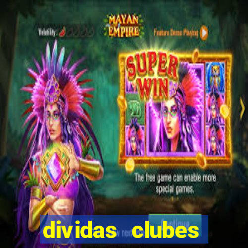 dividas clubes brasileiros 2024