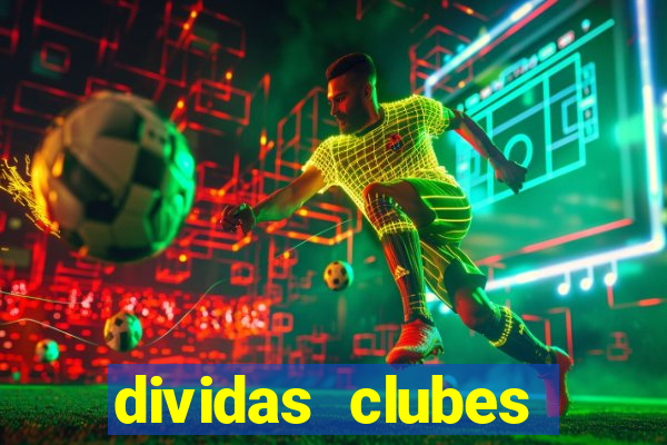 dividas clubes brasileiros 2024