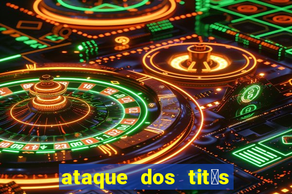 ataque dos tit茫s filme online dublado