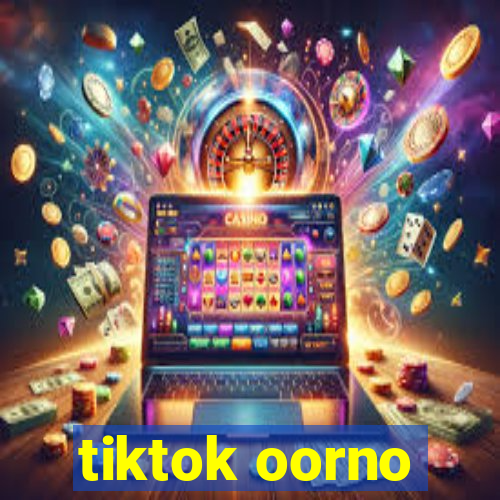 tiktok oorno