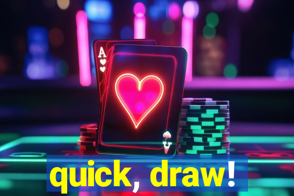 quick, draw!