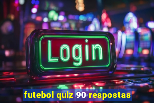 futebol quiz 90 respostas