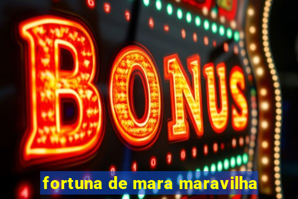 fortuna de mara maravilha