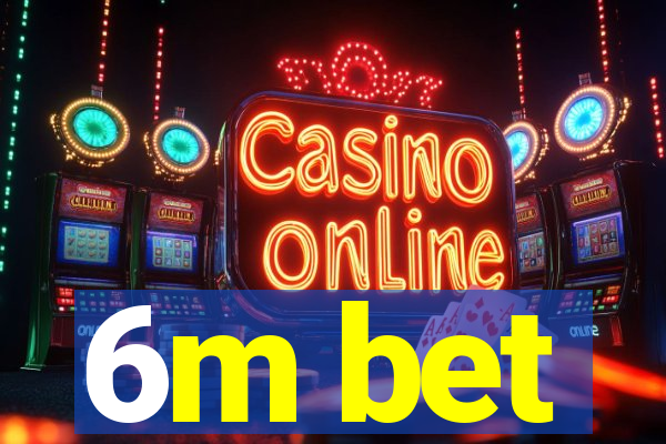 6m bet