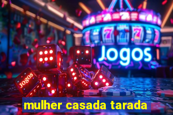 mulher casada tarada