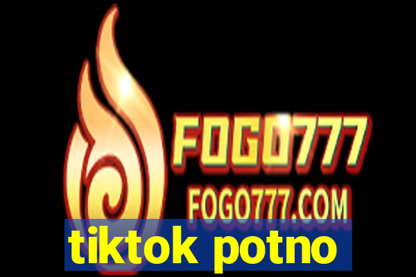tiktok potno