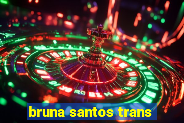 bruna santos trans