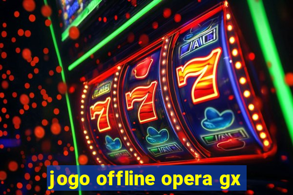 jogo offline opera gx