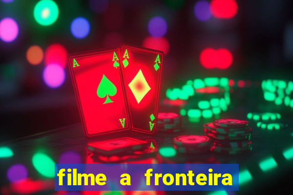 filme a fronteira 2007 completo dublado