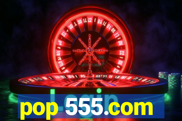 pop 555.com