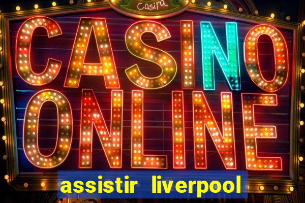 assistir liverpool ao vivo futemax