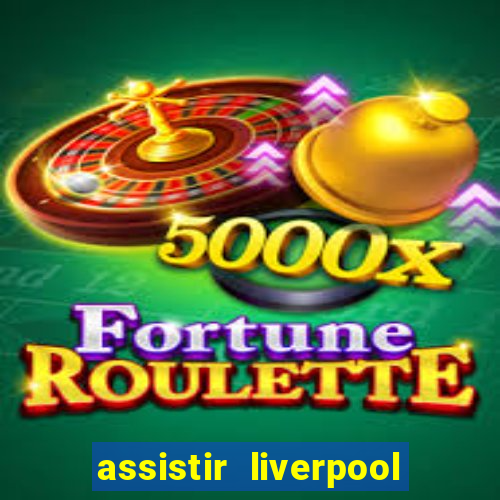 assistir liverpool ao vivo futemax