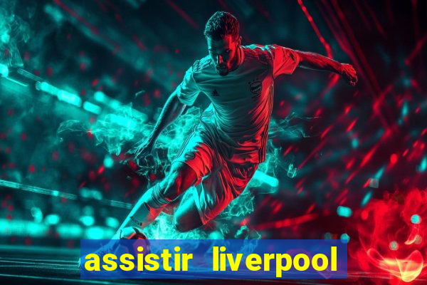 assistir liverpool ao vivo futemax