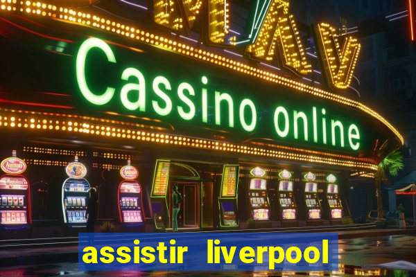 assistir liverpool ao vivo futemax