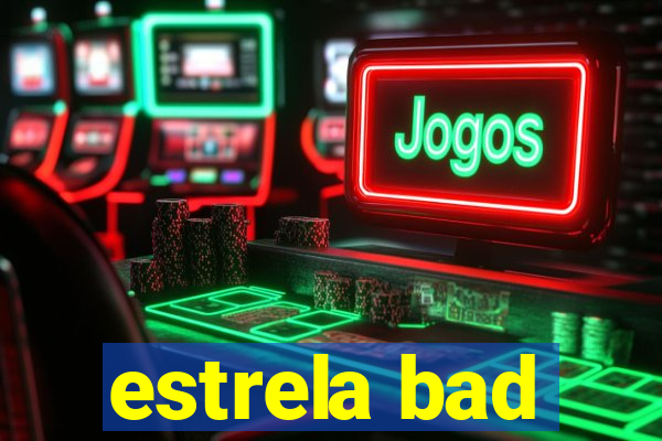 estrela bad