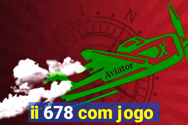 ii 678 com jogo
