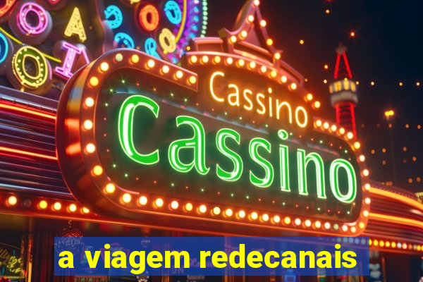 a viagem redecanais