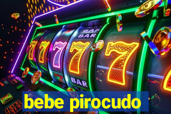 bebe pirocudo