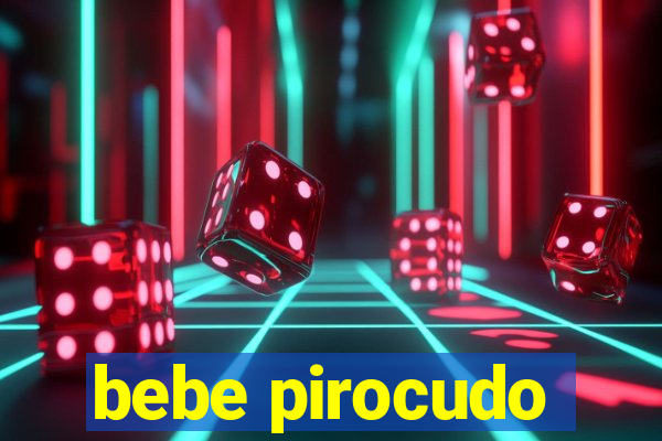 bebe pirocudo