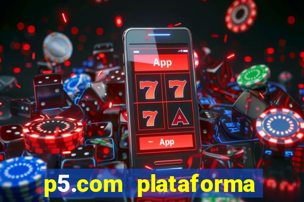 p5.com plataforma de jogos