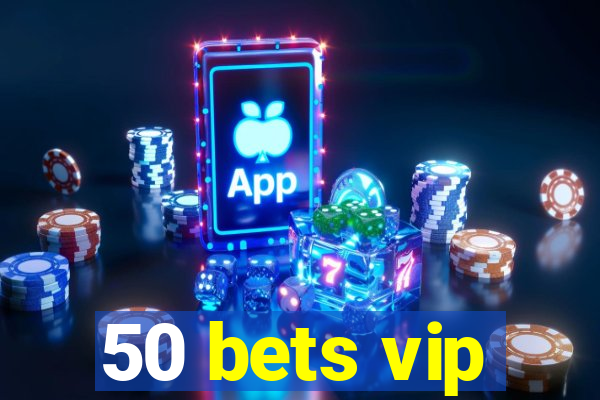 50 bets vip