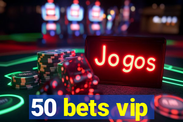 50 bets vip