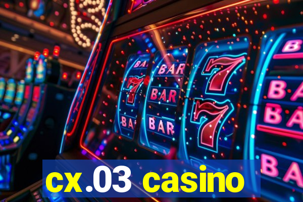 cx.03 casino