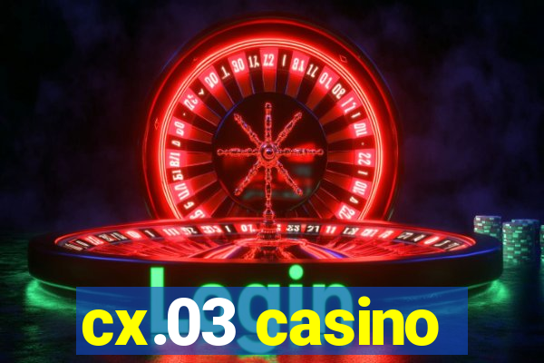 cx.03 casino