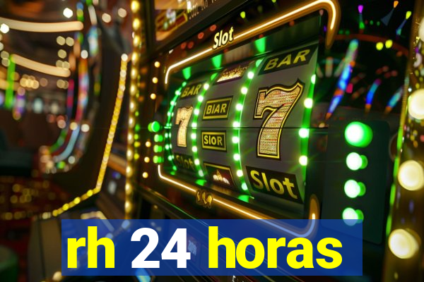rh 24 horas