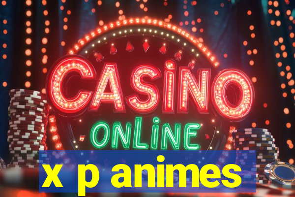 x p animes