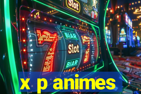 x p animes